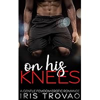 On His Knees: A Gentle Femdom Erotic Romance On His Knees: A Gentle Femdom Erotic Romance Kindle Paperback