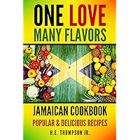 One Love, Many Flavors: Jamaican Cookbook: Recipes for Jerked Chicken, Oxtails, Peas & Rice, Brown Stew, Curry Chicken & More!