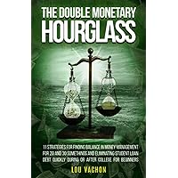 The Double Monetary Hourglass: 11 strategies for finding balance in money management for students, and eliminating student loan debt quickly during or after college for beginners
