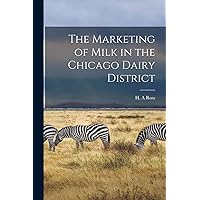 The Marketing of Milk in the Chicago Dairy District The Marketing of Milk in the Chicago Dairy District Paperback Hardcover