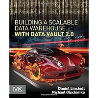 Building a Scalable Data Warehouse with Data Vault 2.0 Building a Scalable Data Warehouse with Data Vault 2.0 Paperback Kindle