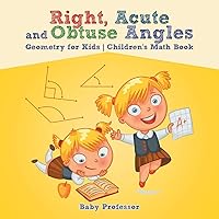 Right, Acute and Obtuse Angles - Geometry for Kids Children's Math Book Right, Acute and Obtuse Angles - Geometry for Kids Children's Math Book Paperback