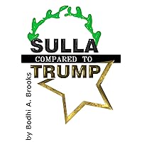 SULLA compared to TRUMP: The stunning similarity of Trump with the Roman Consul Sulla, in the time when the Roman Republic shifted to Empire .