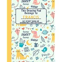 This Drawing Pad Belongs to Francis: My Secret Book of Scribblings and Sketches, Sketchbook for Kids, Great Art Supplies and Sketch Book for boys Age 4, 5, 6, 7, 8, 9, 10, 11, And 12,