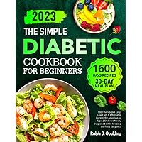 The Simple Diabetic Cookbook for Beginners: 1600 Days Super Easy, Low-Carb & Affordable Recipes for Adapting to Type 2 Diabetes Newly Diagnosed While Keeping the Food Tasty Incl. 30 Days Meal Plan The Simple Diabetic Cookbook for Beginners: 1600 Days Super Easy, Low-Carb & Affordable Recipes for Adapting to Type 2 Diabetes Newly Diagnosed While Keeping the Food Tasty Incl. 30 Days Meal Plan Paperback