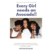 Avocado: Discover the Power of Eating an Avocado, Every Girl needs an Avocado (Avocado Benefits For Women, Avocado Recipes, Avocado Benefits For Hair, Skin And Face, Avocado for Pregnancy and baby)