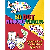 50 Dot Markers Vehicles Coloring Book: Cars and Vehicles Dot Markers Activity Book for Toddlers Ages 2-4 | Dot Marker Coloring Book | Car Paint Color Book