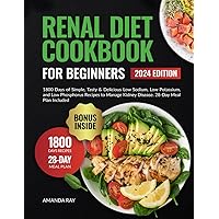 Renal Diet Cookbook for Beginners: 1800 Days of Simple, Tasty & Delicious Low Sodium, Low Potassium, and Low Phosphorus Recipes to Manage Kidney ... (Quick & Easy, Healthy Diet Recipes Books) Renal Diet Cookbook for Beginners: 1800 Days of Simple, Tasty & Delicious Low Sodium, Low Potassium, and Low Phosphorus Recipes to Manage Kidney ... (Quick & Easy, Healthy Diet Recipes Books) Paperback Kindle Hardcover