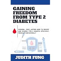 Gaining Freedom From Type 2 Diabetes : Amazing , Easy, Lasting Guide to Prevent and Reverse Type 2 Diabetes Effectively, Medically and Naturally Gaining Freedom From Type 2 Diabetes : Amazing , Easy, Lasting Guide to Prevent and Reverse Type 2 Diabetes Effectively, Medically and Naturally Kindle Paperback