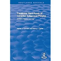 Traditional Plant Foods of Canadian Indigenous Peoples: Nutrition, Botany and Use (Routledge Revivals) Traditional Plant Foods of Canadian Indigenous Peoples: Nutrition, Botany and Use (Routledge Revivals) Kindle Hardcover