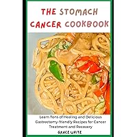 The Stomach Cancer Cookbook: Learn Tons of Healing and Delicious Gastrectomy-friendly Recipes for Cancer Treatment and Recovery The Stomach Cancer Cookbook: Learn Tons of Healing and Delicious Gastrectomy-friendly Recipes for Cancer Treatment and Recovery Paperback Kindle