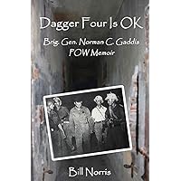 Dagger Four Is OK: Brig. Gen. Norman C. Gaddis POW Memoir Dagger Four Is OK: Brig. Gen. Norman C. Gaddis POW Memoir Paperback Kindle