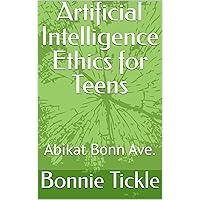 Artificial Intelligence Ethics for Teens Artificial Intelligence Ethics for Teens Kindle