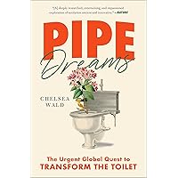 Pipe Dreams: The Urgent Global Quest to Transform the Toilet Pipe Dreams: The Urgent Global Quest to Transform the Toilet Paperback Kindle Audible Audiobook Hardcover Audio CD