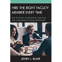 Hire the Right Faculty Member Every Time: Best Practices in Recruiting, Selecting, and Onboarding College Professors Hire the Right Faculty Member Every Time: Best Practices in Recruiting, Selecting, and Onboarding College Professors Kindle Hardcover Paperback