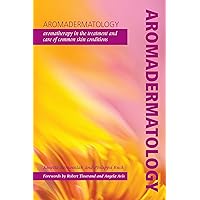 Aromadermatology: Aromatherapy in the Treatment and Care of Common Skin Conditions Aromadermatology: Aromatherapy in the Treatment and Care of Common Skin Conditions Kindle Paperback