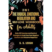 The Radical Emotional Regulation and Self-Love Workbook for Adults: Daily CBT Exercises and Practical Strategies to Break Free From Negative Emotions and Welcome Happiness! (I Am Capable Project) The Radical Emotional Regulation and Self-Love Workbook for Adults: Daily CBT Exercises and Practical Strategies to Break Free From Negative Emotions and Welcome Happiness! (I Am Capable Project) Paperback Kindle Hardcover