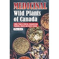 Medicinal Wild Plants of Canada: The Ultimate Field Guide to Traditional and Modern Uses of the Edible Plants of Alberta, Saskatchewan, Manitoba, Ontario and Eastern Canada. Medicinal Wild Plants of Canada: The Ultimate Field Guide to Traditional and Modern Uses of the Edible Plants of Alberta, Saskatchewan, Manitoba, Ontario and Eastern Canada. Paperback Kindle