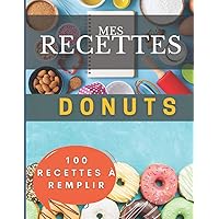 Mes recettes donuts | 100 fiches à remplir: Pour vos créations donuts sucrées salées (French Edition)