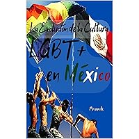 La Evolución de la Cultura LGBT+ en México (Spanish Edition) La Evolución de la Cultura LGBT+ en México (Spanish Edition) Kindle Paperback