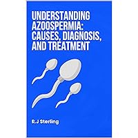 Understanding Azoospermia: Causes, Diagnosis, and Treatment