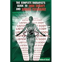 THE COMPLETE THERAPIST'S GUIDE TO EMDR THERAPY AND SOMATIC PSYCHOLOGY: A Practical Guide On How To Unlock the Body's Wisdom for Emotional Recovery From Trauma And PTSD THE COMPLETE THERAPIST'S GUIDE TO EMDR THERAPY AND SOMATIC PSYCHOLOGY: A Practical Guide On How To Unlock the Body's Wisdom for Emotional Recovery From Trauma And PTSD Paperback Kindle