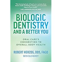 Biologic Dentistry and a Better You: Oral Care’s Connection to Overall Body Health Biologic Dentistry and a Better You: Oral Care’s Connection to Overall Body Health Paperback Kindle