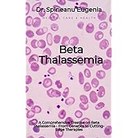 A Comprehensive Treatise on Beta Thalassemia - From Genetics to Cutting-Edge Therapies (Medical care and health) A Comprehensive Treatise on Beta Thalassemia - From Genetics to Cutting-Edge Therapies (Medical care and health) Kindle Paperback