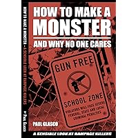 How To Make A Monster: A Sensible Look At Rampage Killers How To Make A Monster: A Sensible Look At Rampage Killers Kindle