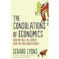 The Consolations of Economics: How We Will All Benefit from the New World Order The Consolations of Economics: How We Will All Benefit from the New World Order Kindle Hardcover Paperback