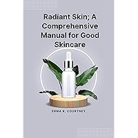 Radiant Skin; A Comprehensive Manual for Good Skincare: Natural and homemade, with scientific knowledge on effective skincare for all skin types, tones, and texture. Radiant Skin; A Comprehensive Manual for Good Skincare: Natural and homemade, with scientific knowledge on effective skincare for all skin types, tones, and texture. Kindle Paperback