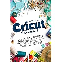 Cricut: 5 Books in 1: Cricut for Beginners; Cricut Maker; Cricut Design Space; Cricut Project Ideas; Make Money with Cricut; The Complete Guide to ... Explore Air 2 and Joy (Cricut Mastery J.M.)
