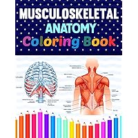 Musculoskeletal Anatomy Coloring Book: Learn Musculoskeletal Anatomy in a Fun and Easy Way. It Helpful for Human Anatomy Students and Teachers.