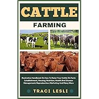 CATTLE FARMING : Illustrative Handbook On How To Raise Your Cattle On Farm Establishment, Housing, Nutrition, Health And Disease Management, Reproduction, Marketing And Many More CATTLE FARMING : Illustrative Handbook On How To Raise Your Cattle On Farm Establishment, Housing, Nutrition, Health And Disease Management, Reproduction, Marketing And Many More Kindle Paperback
