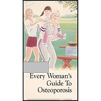 Every Woman's Guide to Osteoporosis (Discusses Prevention, Detection and Treatment)