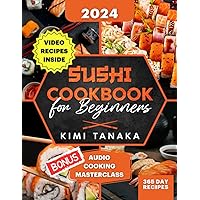 Sushi Cookbook for Beginners: A Comprehensive Journey into the Heart of Japanese Cuisine. Learn How to Cook Tasty Sushi at Home. Sushi Cookbook for Beginners: A Comprehensive Journey into the Heart of Japanese Cuisine. Learn How to Cook Tasty Sushi at Home. Paperback Kindle