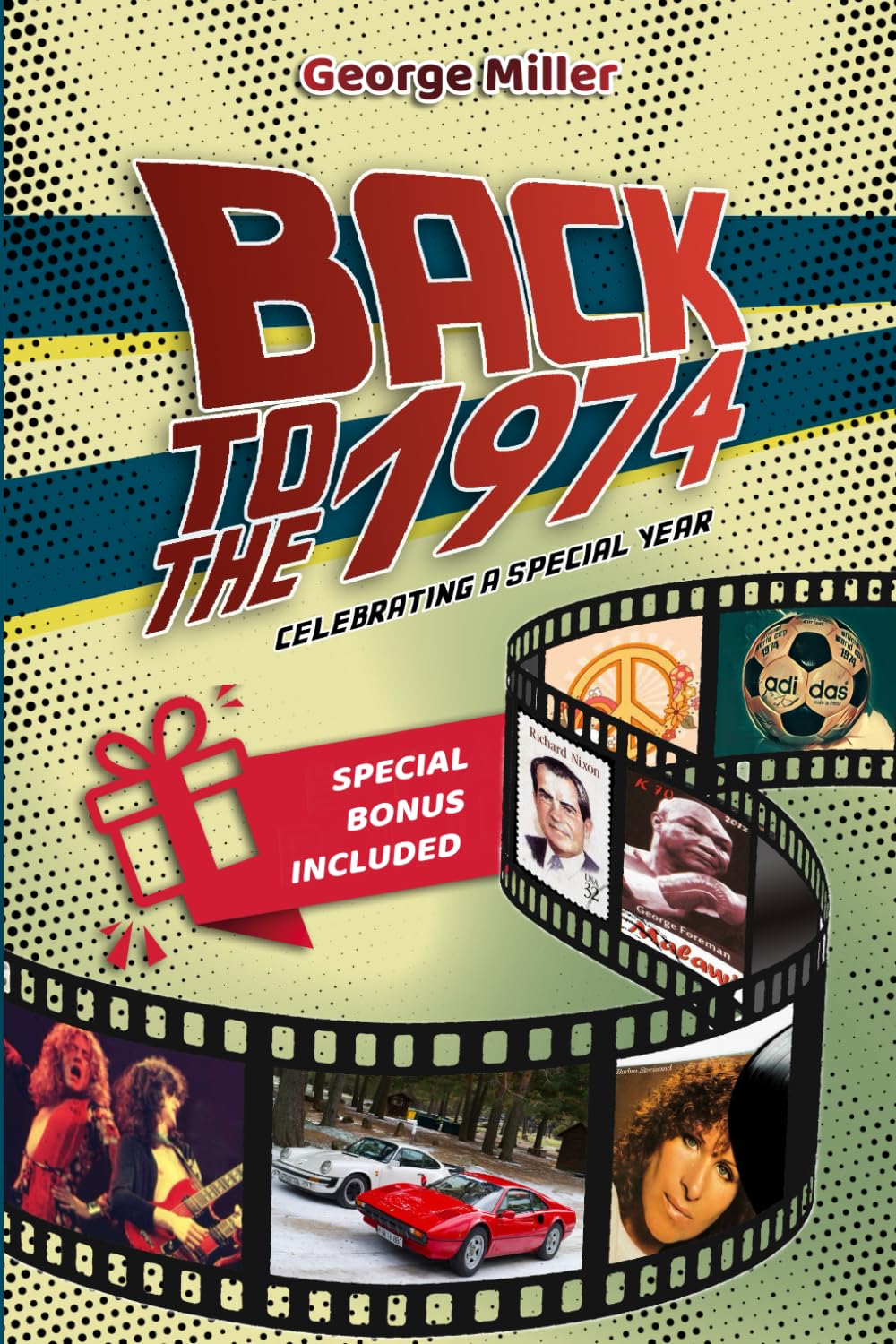 Back To The 1974: Celebrating a Special Year: A Journey Through the People, Leading Events, and Culture That Shaped 1974
