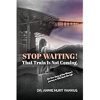 Stop Waiting! That Train is not Coming.: The true story of one woman’s personal journey to reclaim her life Stop Waiting! That Train is not Coming.: The true story of one woman’s personal journey to reclaim her life Kindle Paperback