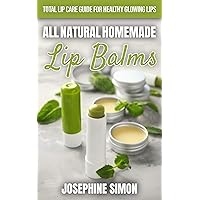 All-Natural Homemade Lip Balms: Total Lip Care Guide for Healthy Glowing Lips (DIY Beauty Products) All-Natural Homemade Lip Balms: Total Lip Care Guide for Healthy Glowing Lips (DIY Beauty Products) Kindle Paperback