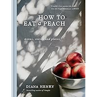 How to eat a peach: Menus, stories and places How to eat a peach: Menus, stories and places Kindle Hardcover