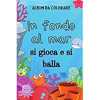 IN FONDO AL MAR SI GIOCA E SI BALLA: Album da colorare (Italian Edition)