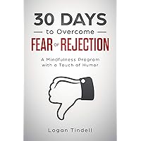 30 Days to Overcome Fear of Rejection: A Mindfulness Program with a Touch of Humor (30-Days-Now Mindfulness and Meditation Guide Books) 30 Days to Overcome Fear of Rejection: A Mindfulness Program with a Touch of Humor (30-Days-Now Mindfulness and Meditation Guide Books) Kindle Paperback