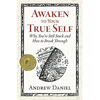 Awaken to Your True Self: Why You're Still Stuck and How to Break Through