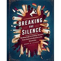 BREAKING THE SILENCE: Shedding Light on LGBTQ+ Histories, From Ancient Civilizations to the Present Day BREAKING THE SILENCE: Shedding Light on LGBTQ+ Histories, From Ancient Civilizations to the Present Day Kindle Paperback