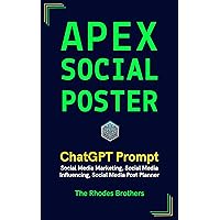 Apex Social Poster: Social Media Marketing, Social Media Influencing, Social Media Post Planner (Apex ChatGPT Prompts Book 15)
