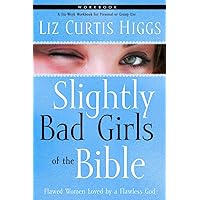 Slightly Bad Girls of the Bible Workbook: Flawed Women Loved by a Flawless God Slightly Bad Girls of the Bible Workbook: Flawed Women Loved by a Flawless God Paperback