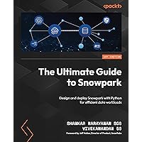 The Ultimate Guide to Snowpark: Design and deploy Snowpark with Python for efficient data workloads The Ultimate Guide to Snowpark: Design and deploy Snowpark with Python for efficient data workloads Kindle Paperback