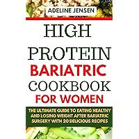 HIGH PROTEIN BARIATRIC COOKBOOK FOR WOMEN: The Ultimate Guide to Eating Healthy and Losing Weight After Bariatric Surgery with 20 Delicious Recipes HIGH PROTEIN BARIATRIC COOKBOOK FOR WOMEN: The Ultimate Guide to Eating Healthy and Losing Weight After Bariatric Surgery with 20 Delicious Recipes Kindle