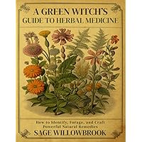 A Green Witch’s Guide to Herbal Medicine: How to Identify, Forage, and Craft Powerful Natural Remedies (The Green Witch's Almanac) A Green Witch’s Guide to Herbal Medicine: How to Identify, Forage, and Craft Powerful Natural Remedies (The Green Witch's Almanac) Paperback Kindle