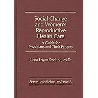 Social Change and Women's Reproductive Health Care: A Guide for Physicians and Their Patients (Sexual Medicine) Social Change and Women's Reproductive Health Care: A Guide for Physicians and Their Patients (Sexual Medicine) Hardcover
